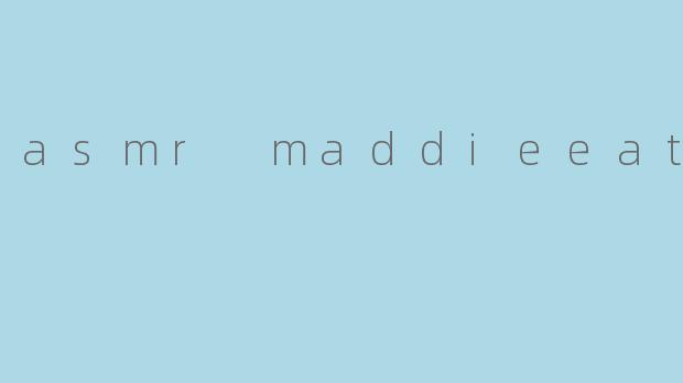 asmr maddieeats
